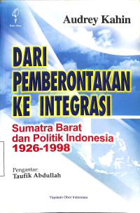 Dari Pemberontakan Ke Integrasi. Sumatra Barat Dan Politik Indonesia 1926-1998