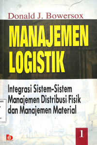 Manajemen logistik. Jilid 1. Integrasi sistem-sistem Manajemen distribusi fisik dan Manajemen material