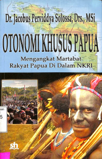 Otonomi Khusus Papua. Mengangkat Martabat Rakyat Papua di Dalam NKRI