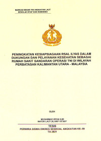 Peningkatan kesiapsiagaan RSAL Ilyas dalam dukungan dan pelayanan kesehatan sebagai rumah sakit sandaran operasi TNI di wilayah perbatasan Kalimantan Utara - Malaysia