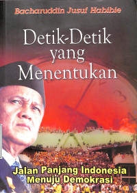 Detik-detik yang Menentukan. Jalan Panjang Indonesia Menuju Demokrasi