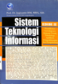 Sistem Teknologi Informasi. Pendekatan Terintegrasi: Konsep Dasar, Teknologi, Aplikasi, Pengembangan dan Pengelolaan