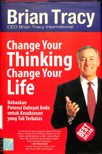 Change Your Thinking Change Your Life.Bebaskan Potensi Dahsyat Anda Untuk Kesuksesan Yang Tak Terbatas