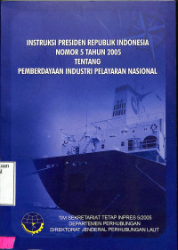 Instruksi Presiden Republik Indonesia Nomor 5 Tahun 2005 Tentang Pemberdayaan Industri Pelayaran Nasional