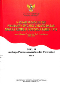 BUKU III LEMBAGA PERMUSYAWARATAN DAN PERWAKILAN JILID 1 SERI NASKAH KOMPREHENSIF PERUBAHAN UUD NEGARA RI TAHUN 1945