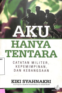 AKU HANYA TENTARA.Catatan Militer, Kepemimpinan, Dan Kebangsaan