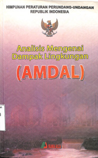 HIMPUNAN PERATURAN PERUNDANG-UNDANG TENTANG ANALISIS MENGENAI DAMPAK LINGKUNGAN (AMDAL)