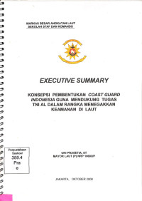 Executive Summary. Konsepsi Pembentukan Coast Guard Indonesia guna Mendukung Tugas TNI AL dalam Rangka Menegakkan Keamanan di Laut/