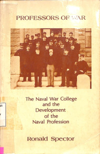 Professors Of War: The Naval War College and the Development Of The Naval Profession