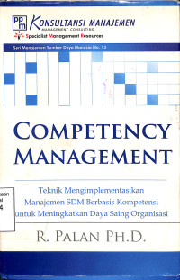 Competency Management. Teknik Mengimplementasikan Manajemen SDM Berbasis Kompetensi untuk Meningkatkan Daya Saing Organisasi