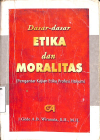 Dasar-dasar Etika dan Moralitas.Pengantar Kajian Etika Profesi Hukum