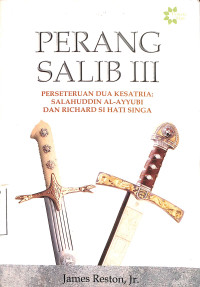 Perang Salib III. Perseteruan Dua Kesatria: Salahuddin Al-Ayyubi dan Richard Si Hati Singa