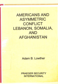 Americans and Asymmetric Conflict Lebanon, Somalia, and Afghanistan