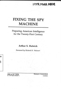 Fixing the Spy Machine. Preparing American Intelligence for the Twenty-Rirst Century