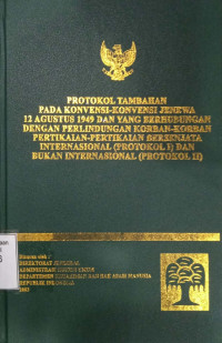 Protokol Tambahan pada Konvensi-konvensi Jenewa 12 Agustus 1949 dan yang Berhubungan dengan Perlindungan Korban-2 Pertikaian-2 Bersenjata Internasional (Protokol I) dan Bukan Internasional (Protokol II)