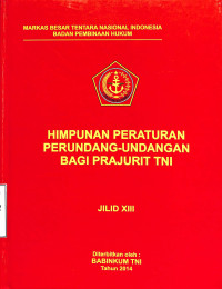 Himpunan Peraturan Perundang-Undangan Bagi Prajurit TNI. Jilid XIII