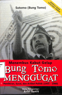 Menembus Kabut Gelap Bung Tomo Menggugat: Pemikiran, Surat, dan Artikel Politik (1955-1980)