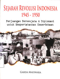 Sejarah Revolusi Indonesia 1945-1950. Perjuangan Bersenjata & Diplomasi untuk Mempertahankan Kemerdekaan