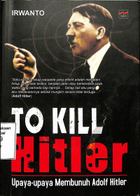 To Kill Hitler : Upaya-Upaya Membunuh Adolf Hitler