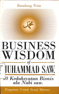 Business Wisdom Of Muhammad SAW : 40 Kedahsyatan Bisnis Ala Nabi SAW.