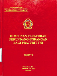 Himpunaqn Peraturan Perundang-Undanga Bagi Prajurit TNI. Jilid VI