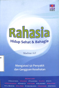 Rahasia Hidup Sehat & Bahagia. Mengatasi 50 Penyakit dan Gangguan Kesehatan