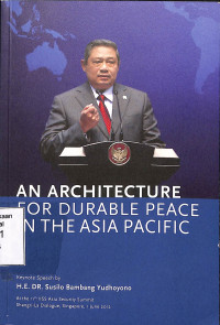 An Architecture for Durable Peace in the Asia Pacific=Membangun Arsitektur Perdamaian yang Lebih Kokoh dan Berkelanjutan di Kawasan Asia Pasifik