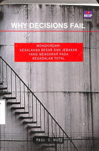 WHY Decisions Fail, Menghindari Kesalahan Besar dan Jebakan Yg Mengarah Pada Kegagalan Total