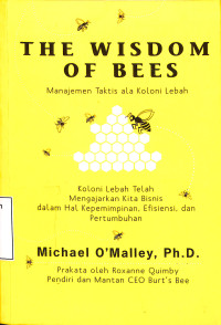 The Wisdom Of Bees, Manajemen Taktis ala Koloni Lebah. Koloni Lebah Mengajarkan Kita Bisnis dalam Hal Kepemiminan, Efisiensi, dan Pertumbuhan