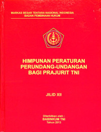 Himpunan Peraturn Perundang-undangan Bagi Prajurit TNI. Jilid XII