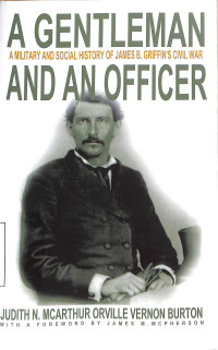 A Gentleman and an Officer. A Military and Social History of James B. Griffins Civil War