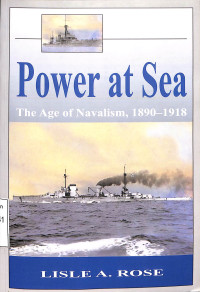 Power at Sea. Vol 1. The Age of Navalism 1890-1918