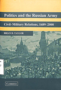 Politics and the Russian Army Civil-Military Relations, 1689-2000