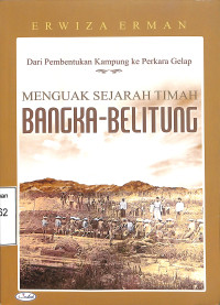 Dari Pembentukan Kampung ke Perkara Gelap. Menguak Sejarah Timah Bangka-Belitung