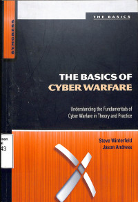 The Basics of Cyber Warfare. Understanding the Fundamentals of Cyber Warfare in Theory and Practice