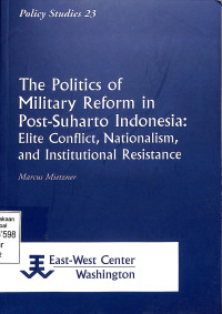 The Politics of Military Reform in Post-Suharto Indonesia: Elite Conflict, Nasionalism, and Institutional Resistance