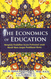 The Economics of Education. Mengelola Pendidikan Secara Profesional Untuk Meraih Mutu Dengan Pendekatan Bisnis