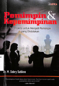 Pemimpin dan Kepemimpinan. Tips Praktis Untuk Menjadi Pemimpin Yang Diidolakan