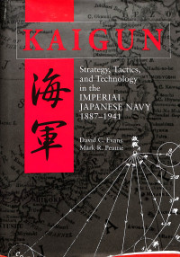 KAIGUN. Strategy, Tactics, and Technology in the Imperial Japanese Navy, 1887-1941