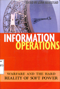 Information Operations. Warfare and the Hard Reality of Soft Power