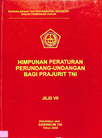 Himpunan Peraturan Perundang-Undangan bagi Prajurit TNI. Jilid VII