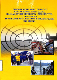 Penegakan Hukum Terhadap Penangkapan Ikan Cecara Illegal, Unreported Dan Unregulated (IUU Fishing) Di Wilayah Zona Ekonomi Eksklusif (ZEE) Indonesia