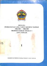 Rencana Pembangunan Lima Tahun Keempat Daerah 1984/1985-1988/1989 Propinsi Daerah Tingkat I Jawa Tengah. I