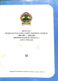 Rencana Pembangunan Lima Tahun Keempat Daerah 1984/1985-1988/1989 Propinsi Daerah Tingkat I Jawa Tengah. II