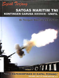 Sepak Terjang Satgas Maritim TNI Kontingen Garuda XXVIII/H-UNIFIL di Tengah Konflik Lebanon. Seni Kepemimpinan di kapal Perang