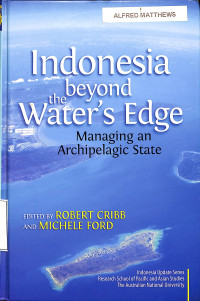 Indonesia Beyond the Waters Edge . Managing an Archipelagic State