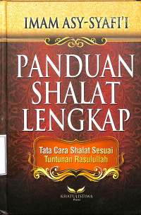 Panduan Shalat Lengkap. Tata Cara Shalat Sesuai Tuntunan Rasulallah