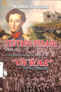 Tentang Perang Bagian I; Terjemahan dari Buku I, II, III On War Carl Von Clausewite