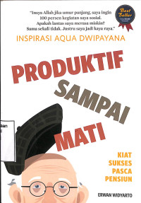 Inspirasi Aqua Dwipayanan,Produktif Sampai Mati Kiat Sukses Pasca pensiun