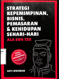 Strategi Kepemimpinan, Bisnis, Pemasaran Dan Kehidupan Seahari-Hari Ala Sun Tzu